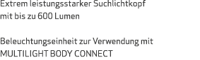 Extrem leistungsstarker Suchlichtkopf mit bis zu 600 Lumen Beleuchtungseinheit zur Verwendung mit MULTILIGHT BODY CON...