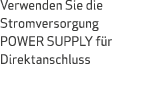 Verwenden Sie die Stromversorgung POWER SUPPLY f r Direktanschluss