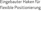 Eingebauter Haken f r flexible Positionierung