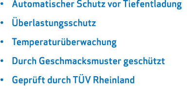 • Automatischer Schutz vor Tiefentladung • berlastungsschutz • Temperatur berwachung • Durch Geschmacksmuster gesch ...