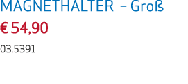 MAGNETHALTER – Gro € 54,90 03.5391