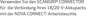 Verwenden Sie den SCANGRIP CONNECTOR f r die Verbindung Ihres 18/20-V-Akkupacks mit der NOVA CONNECT-Arbeitsleuchte.