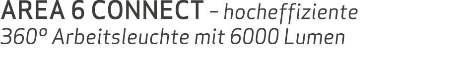 AREA 6 CONNECT – hocheffiziente 360º Arbeitsleuchte mit 6000 Lumen