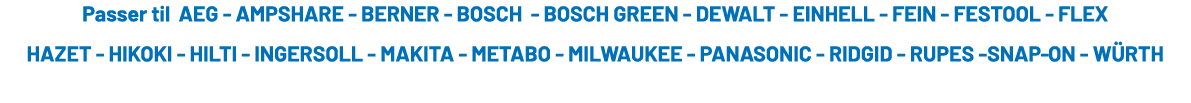 Passer til AEG AMPSHARE BERNER BOSCH BOSCH GREEN DEWALT EINHELL FEIN FESTOOL FLEX HAZET HIKOKI HILTI INGERSOLL MAKITA...