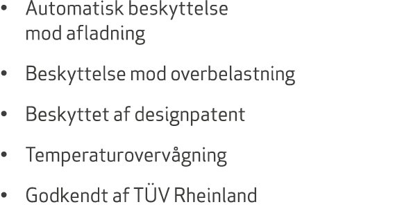 • Automatisk beskyttelse mod afladning • Beskyttelse mod overbelastning • Beskyttet af designpatent • Temperaturoverv...