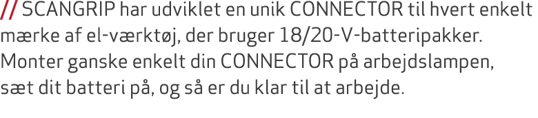 // SCANGRIP har udviklet en unik CONNECTOR til hvert enkelt m rke af el v rkt j, der bruger 18/20 V batteripakker. Mo...