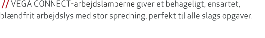  // VEGA CONNECT arbejdslamperne giver et behageligt, ensartet, bl ndfrit arbejdslys med stor spredning, perfekt til ...