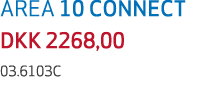 AREA 10 CONNECT DKK 2268,00 03.6103C