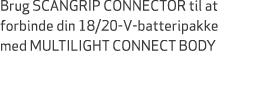 Brug SCANGRIP CONNECTOR til at forbinde din 18/20 V batteripakke med MULTILIGHT CONNECT BODY 
