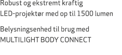Robust og ekstremt kraftig LED projekt r med op til 1500 lumen Belysningsenhed til brug med MULTILIGHT BODY CONNECT