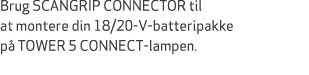 Brug SCANGRIP CONNECTOR til at montere din 18/20 V batteripakke p TOWER 5 CONNECT lampen.