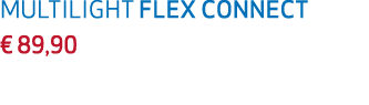 MULTILIGHT FLEX CONNECT € 89,90 