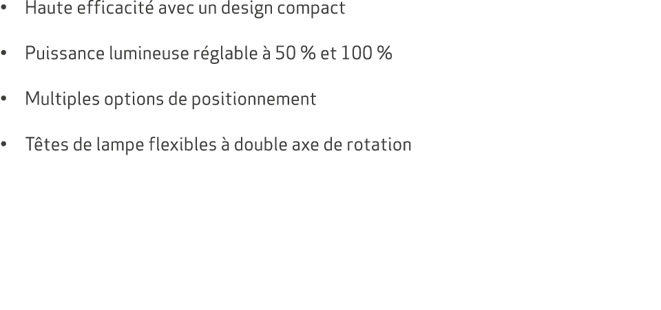 • Haute efficacit avec un design compact • Puissance lumineuse r glable   50 % et 100 % • Multiples options de posit...