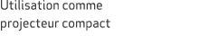 Utilisation comme projecteur compact