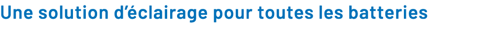 Une solution d’ clairage pour toutes les batteries