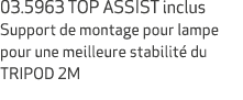 03.5963 TOP ASSIST inclus Support de montage pour lampe pour une meilleure stabilit du TRIPOD 2M 