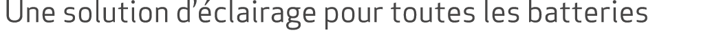 Une solution d’ clairage pour toutes les batteries
