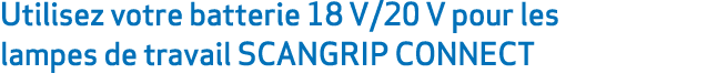 Utilisez votre batterie 18 V/20 V pour les lampes de travail SCANGRIP CONNECT