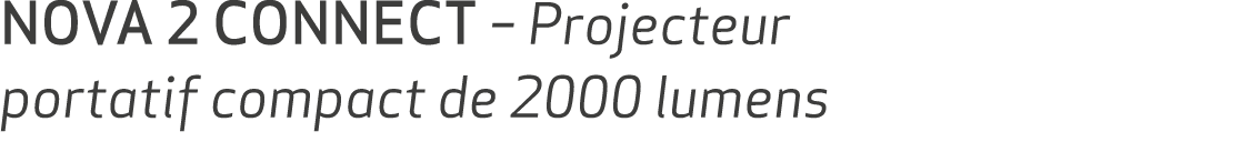 NOVA 2 CONNECT – Projecteur portatif compact de 2000 lumens