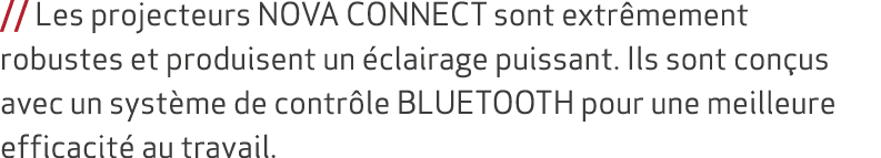 // Les projecteurs NOVA CONNECT sont extr mement robustes et produisent un clairage puissant. Ils sont con us avec u...