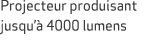 Projecteur produisant jusqu’ 4000 lumens 