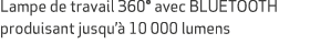 Lampe de travail 360° avec BLUETOOTH produisant jusqu’ 10 000 lumens 