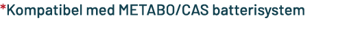 *Kompatibel med METABO/CAS batterisystem