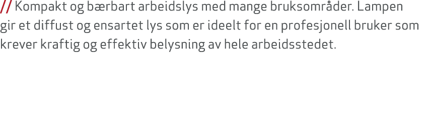 // Kompakt og b rbart arbeidslys med mange bruksomr der. Lampen gir et diffust og ensartet lys som er ideelt for en p...