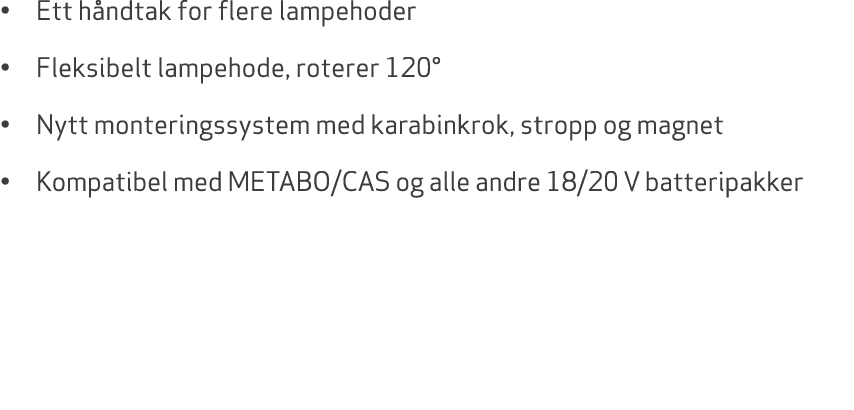 • Ett h ndtak for flere lampehoder • Fleksibelt lampehode, roterer 120° • Nytt monteringssystem med karabinkrok, stro...