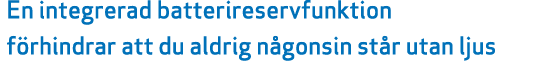 En integrerad batterireservfunktion f rhindrar att du aldrig n gonsin st r utan ljus