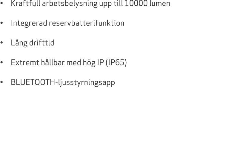 • Kraftfull arbetsbelysning upp till 10000 lumen • Integrerad reservbatterifunktion • L ng drifttid • Extremt h llbar...