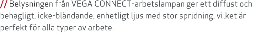 // Belysningen fr n VEGA CONNECT arbetslampan ger ett diffust och behagligt, icke bl ndande, enhetligt ljus med stor ...