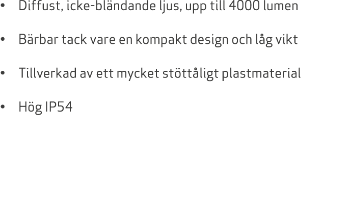• Diffust, icke bl ndande ljus, upp till 4000 lumen • B rbar tack vare en kompakt design och l g vikt • Tillverkad av...