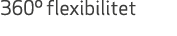 360º flexibilitet