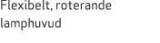 Flexibelt, roterande lamphuvud