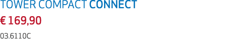 TOWER COMPACT CONNECT € 169,90 03.6110C