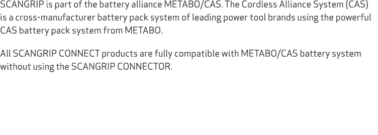 SCANGRIP is part of the battery alliance METABO/CAS. The Cordless Alliance System (CAS) is a cross manufacturer batte...