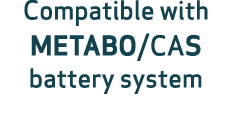 Compatible with METABO/CAS battery system