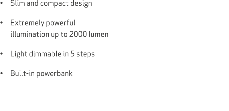 • Slim and compact design • Extremely powerful illumination up to 2000 lumen • Light dimmable in 5 steps • Built in p...