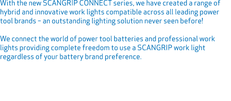 With the new SCANGRIP CONNECT series, we have created a range of hybrid and innovative work lights compatible across ...