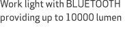 Work light with BLUETOOTH providing up to 10000 lumen