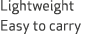 Lightweight Easy to carry
