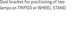 Dual bracket for positioning of two lamps on TRIPOD or WHEEL STAND 