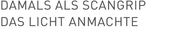 DAMALS ALS SCANGRIP DAS LICHT ANMACHTE