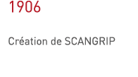 1906 Création de SCANGRIP