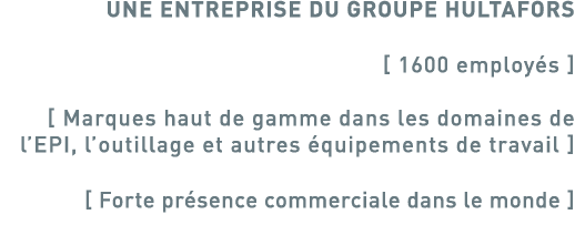 UNE ENTREPRISE DU GROUPE HULTAFORS   1600 employés     Marques haut de gamme dans les domaines de l EPI, l outillage    