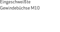 Eingeschwei te Gewindeb chse M10