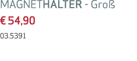 MAGNETHALTER Gro € 54,90 03.5391