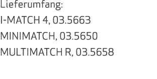 Lieferumfang: I MATCH 4, 03.5663 MINIMATCH, 03.5650 MULTIMATCH R, 03.5658