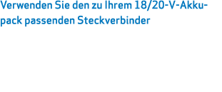 Verwenden Sie den zu Ihrem 18/20 V Akkupack passenden Steckverbinder